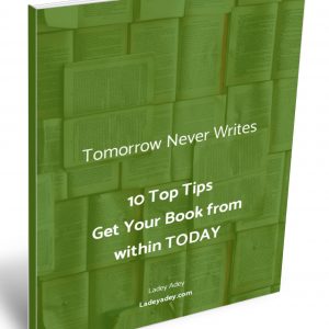 and Tomorrow Never Writes 10 Top Tips to Writing Your Book